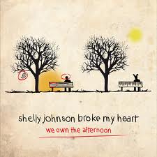 Shelly Johnson Broke My Heart-We Own The Afternoon